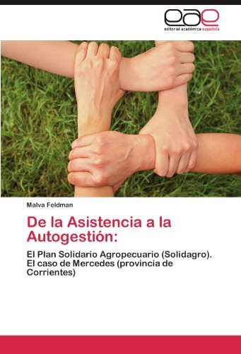 De la Asistencia a la Autogestion:: El Plan Solidario Agropecuario (Solidagro). El caso de Mercedes (provincia de Corrientes) (Spanish Edition)