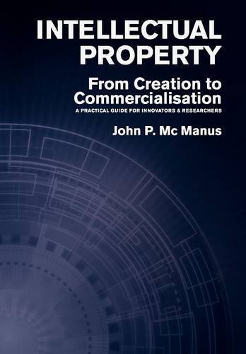 John P Mc Manus - «Intellectual Property: From Creation to Commercialisation - A Practical Guide for Innovators & Researchers»