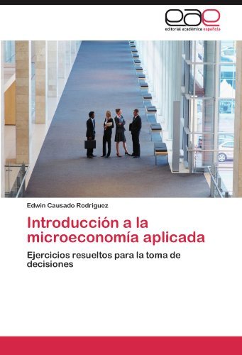 Edwin Causado Rodriguez - «Introduccion a la microeconomia aplicada: Ejercicios resueltos para la toma de decisiones (Spanish Edition)»