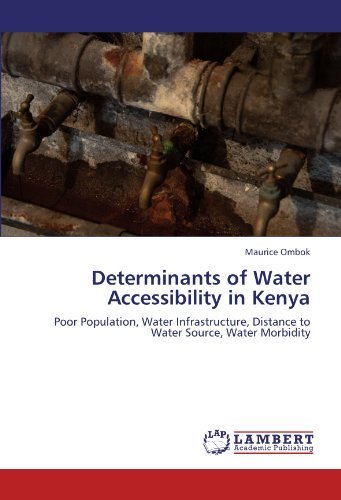 Maurice Ombok - «Determinants of Water Accessibility in Kenya: Poor Population, Water Infrastructure, Distance to Water Source, Water Morbidity»