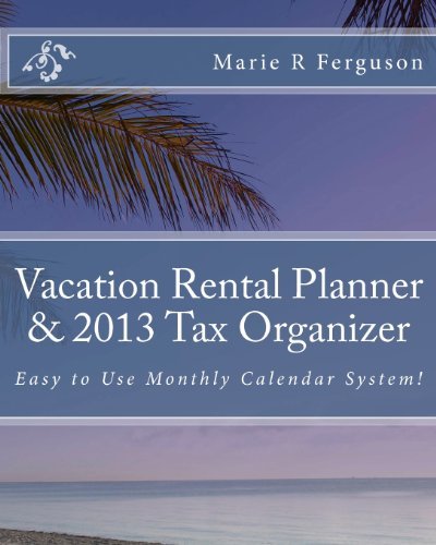Vacation Rental Planner & 2013 Tax Organizer: Including Monthly Calendar System