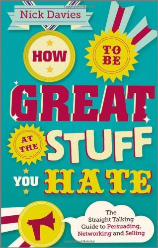 Nick Davies - «How to Be Great at The Stuff You Hate: The Straight-Talking Guide to Networking, Persuading and Selling»