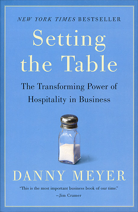 Danny Meyer - «Setting the Table: The Transforming Power of Hospitality in Business»