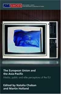 The European Union and the Asia-Pacific: Media, Public and Elite Perceptions of the EU (Routledge/Uaces Contemporary European Studiesa)
