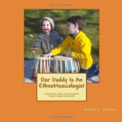 Our Daddy Is An Ethnomusicologist: Little Ones Look at Instruments from Around the World