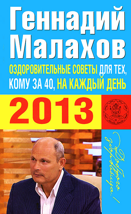 Геннадий Малахов - «Оздоровительные советы для тех, кому за 40, на каждый день 2013»