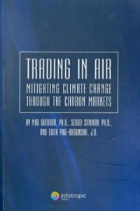 Max Gutbrod, Sergei Sitnikov, Edith Pike-Biegunska - «Trading in Air: Mitigating Climate Change Through the Carbon Markets»