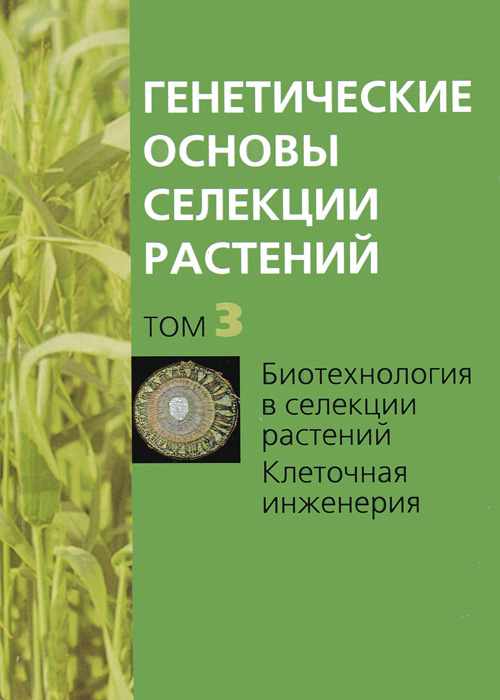  - «Генетические основы селекции растений. В 4 томах. Том 3. Биотехнология в селекции растений. Клеточная инженерия»