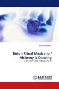 Shakina Nayfack - «Butoh Ritual Mexicano / Alchemy is Dancing: with a foreword by Diego Pinon»