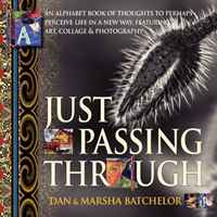 Just Passing Through: an alphabet book of thoughts to perhaps perceive life in a new way, featuring art, collage and photography - a motivational self-help ... success, secrets and changing y