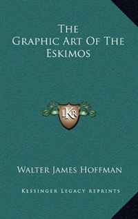 Walter James Hoffman - «The Graphic Art Of The Eskimos»