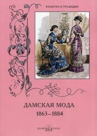  - «Дамская мода. 1863–1884»