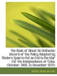 The Book of Blood: An Authentic Record of the Policy Adopted by Modern Spain to Put an End to the Wa