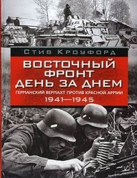 Стив Кроуфорд - «Восточный фронт день за днем. Германский вермахт против Красной армии, 1941-1945»