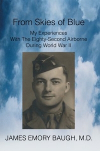 James Emory Baugh - «From Skies of Blue: My Experiences with the Eighty-Second Airborne During World War II»