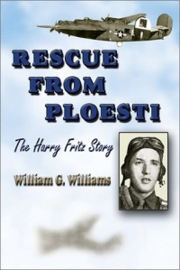 William G. Williams - «Rescue from Ploesti: The Harry Fritz Story : A World War II Triumph»