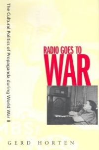 Gerd Horten - «Radio Goes to War: The Cultural Politics of Propaganda During World War II»