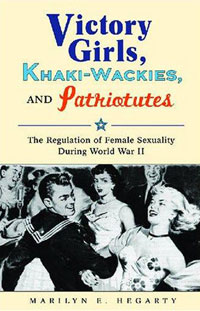 Marilyn Hegarty - «Victory Girls, Khaki-Wackies, and Patriotutes: The Regulation of Female Sexuality during World War II»