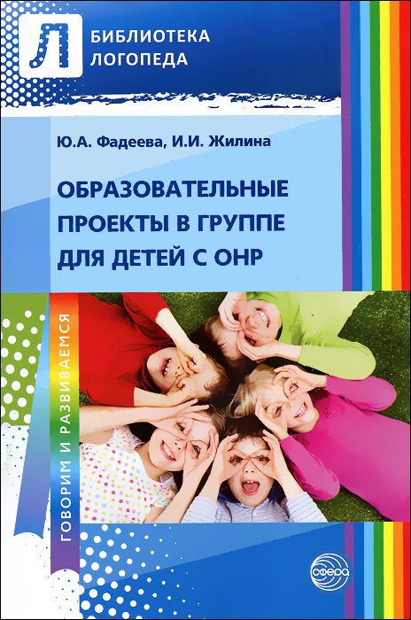 Ю. А. Фадеева, И. И. Жилина - «Образовательные проекты в группе для детей с ОНР»