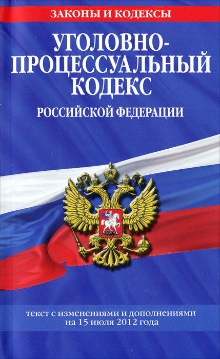  - «Уголовно-процессуальный кодекс Российской Федерации. Текст с изменениями и дополнениями на 15 июля 2012 года»