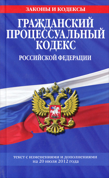 Гражданский процессуальный кодекс Российской Федерации. Текст с изменениями и дополнениями на 20 июля 2012 года