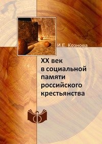 И. Е. Кознова - «XX век в социальной памяти российского крестьянства»