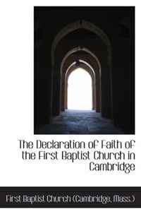 The Declaration of Faith of the First Baptist Church in Cambridge