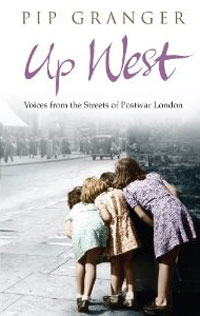 Pip Granger - «Up West: Voices from the Streets of Post-War London»