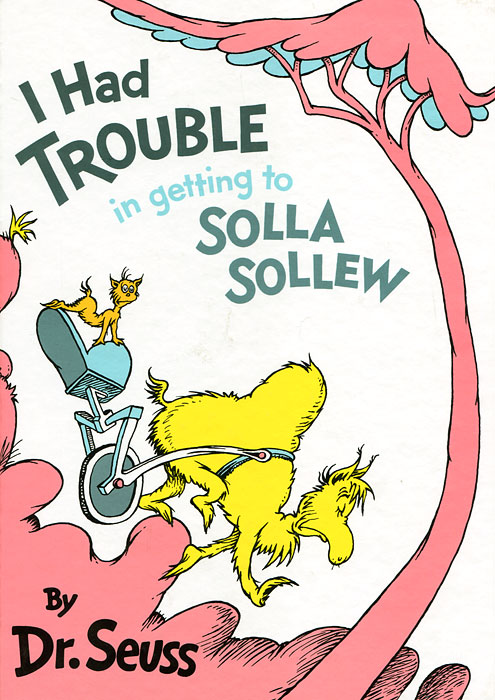 Dr. Seuss - «I Had Trouble in Getting to Solla Sollew»