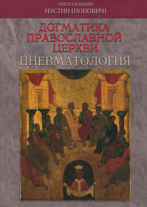 Преподобный Иустин (Попович) - «Догматика Православной Церкви. Пневматология»