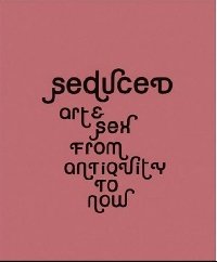 Seduced: Art & Sex from Antiquity to Now
