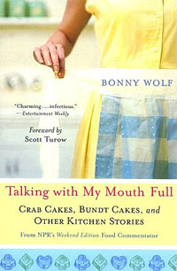 Bonny Wolf - «Talking with My Mouth Full: Crab Cakes, Bundt Cakes, and Other Kitchen Stories»