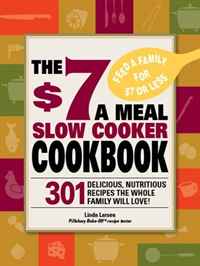 Linda Larsen - «The $7 a Meal Slow Cooker Cookbook: 301 Delicious, Nutritious Recipes the Whole Family Will Love!»