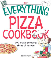 The Everything Pizza Cookbook: 300 Crowd-Pleasing Slices of Heaven