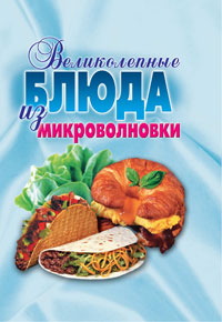 Е. А. Андреева, Л. Н. Смирнова - «Великолепные блюда из микроволновки. Лучшие рецепты»