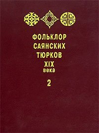 Фольклор саянских тюрков XIX века. В 2 томах. Том 2