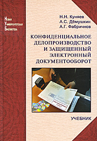 Н. Н. Куняев, А. Г. Фабричнов, А. С. Демушкин - «Конфиденциальное делопроизводство и защищенный электронный документооборот»