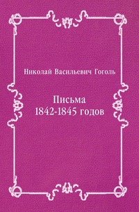 Николай Гоголь - «Письма 1842-1845 годов»