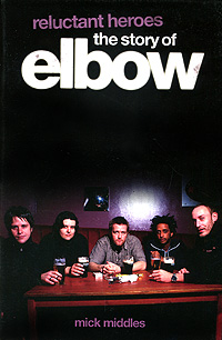 Mick Middles - «Reluctant Heroes: The Story Of Elbow»