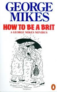 George Mikes - «How to Be a Brit»