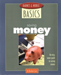 Barnes and Noble Basics Saving Money : An Easy, Smart Guide to Saving Money (Barnes & Noble Basics)