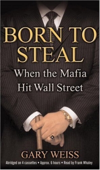 Gary Weiss - «Born to Steal : When the Mafia Hit Wall Street»