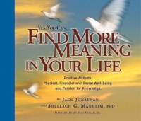 Jack Jonathan - «Yes You Can... Find More Meaning in Your Life: Positive Attitude--Physical, Financial, and Social Well-Being and Passion for Knowledge»