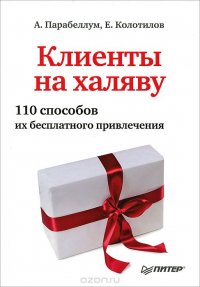 А. Парабеллум, Е. Колотилов - «Клиенты на халяву. 110 способов их бесплатного привлечения»