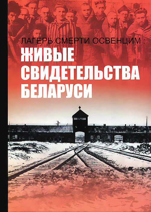  - «Лагерь смерти Освенцим: живые свидетельства Беларуси»