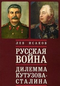 Лев Исаков - «Русская война. Дилемма Кутузова - Сталина»
