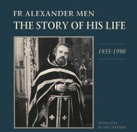 Fr Alexander Men - «Fr Alexander Men: The Story of His Life: 1935-1990»