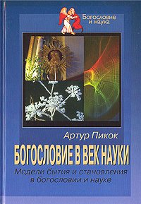 Артур Пикок - «Богословие в век науки: Модели бытия и становления в богословии и науке»
