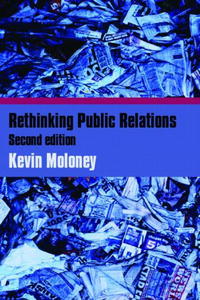 Kevin Moloney - «Rethinking Public Relations: PR Propaganda and Democracy»