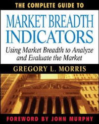 Gregory Morris - «The Complete Guide to Market Breadth Indicators»